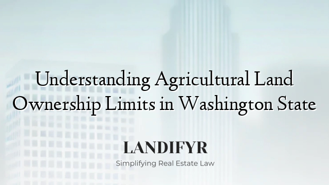Understanding Agricultural Land Ownership Limits in Washington State