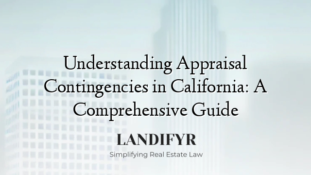 Understanding Appraisal Contingencies in California: A Comprehensive Guide