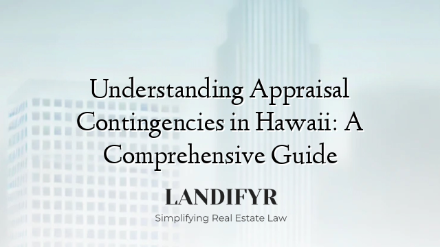 Understanding Appraisal Contingencies in Hawaii: A Comprehensive Guide