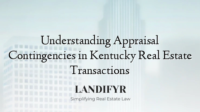 Understanding Appraisal Contingencies in Kentucky Real Estate Transactions