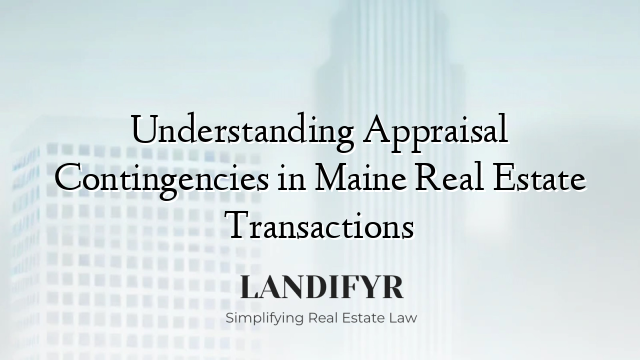 Understanding Appraisal Contingencies in Maine Real Estate Transactions