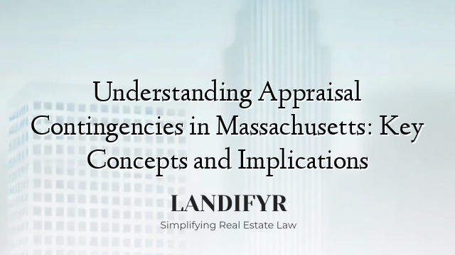 Understanding Appraisal Contingencies in Massachusetts: Key Concepts and Implications
