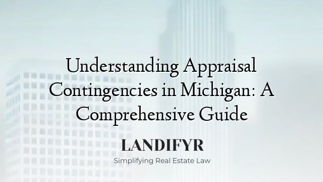 Understanding Appraisal Contingencies in Michigan: A Comprehensive Guide