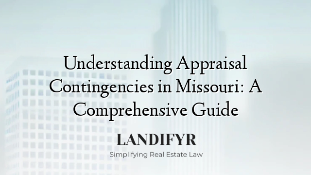 Understanding Appraisal Contingencies in Missouri: A Comprehensive Guide