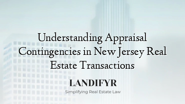 Understanding Appraisal Contingencies in New Jersey Real Estate Transactions