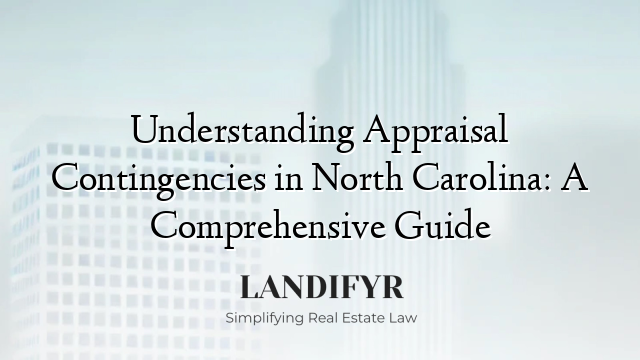 Understanding Appraisal Contingencies in North Carolina: A Comprehensive Guide