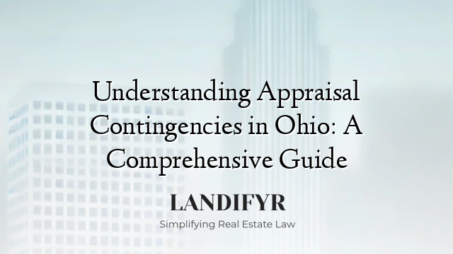 Understanding Appraisal Contingencies in Ohio: A Comprehensive Guide
