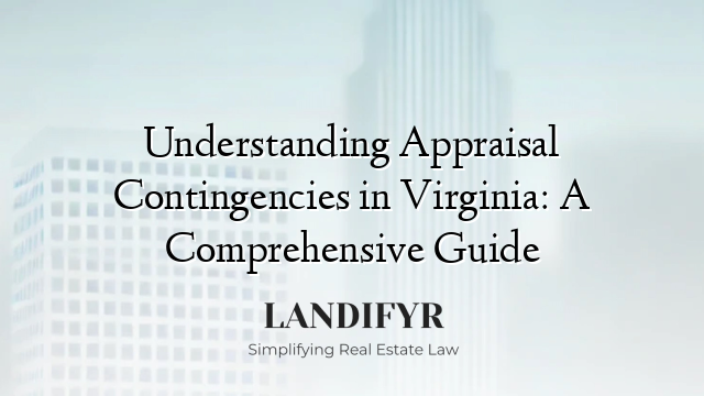 Understanding Appraisal Contingencies in Virginia: A Comprehensive Guide