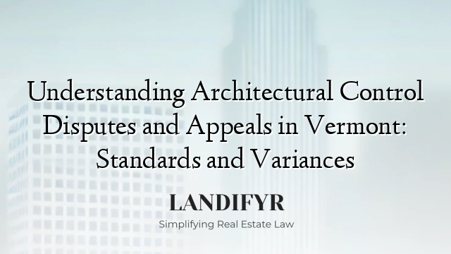 Understanding Architectural Control Disputes and Appeals in Vermont: Standards and Variances