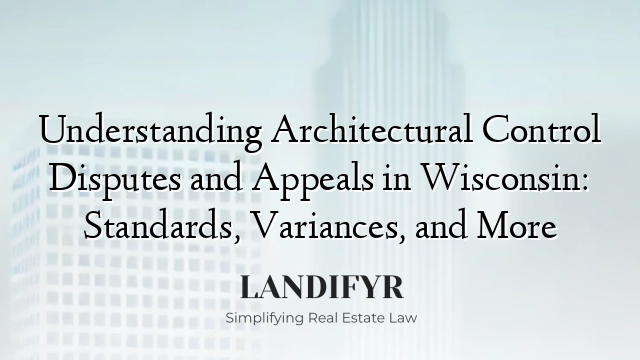 Understanding Architectural Control Disputes and Appeals in Wisconsin: Standards, Variances, and More