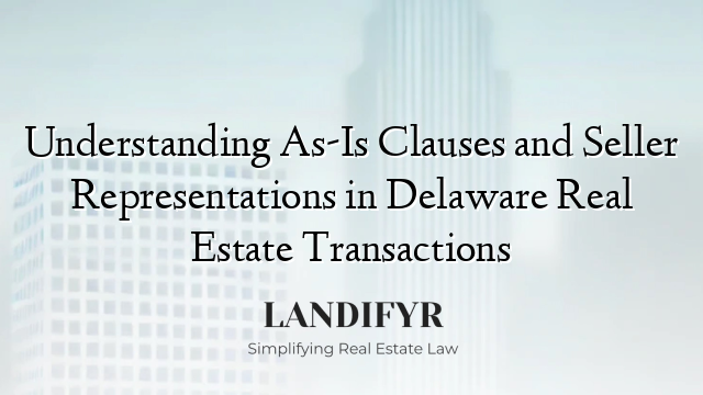 Understanding As-Is Clauses and Seller Representations in Delaware Real Estate Transactions