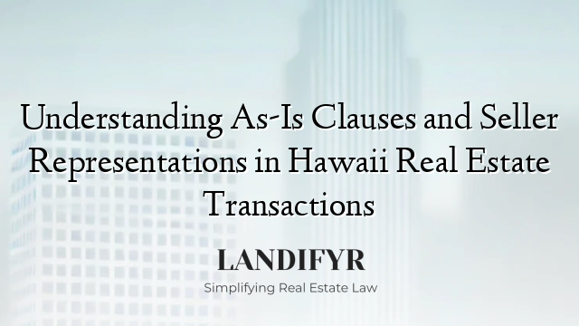 Understanding As-Is Clauses and Seller Representations in Hawaii Real Estate Transactions