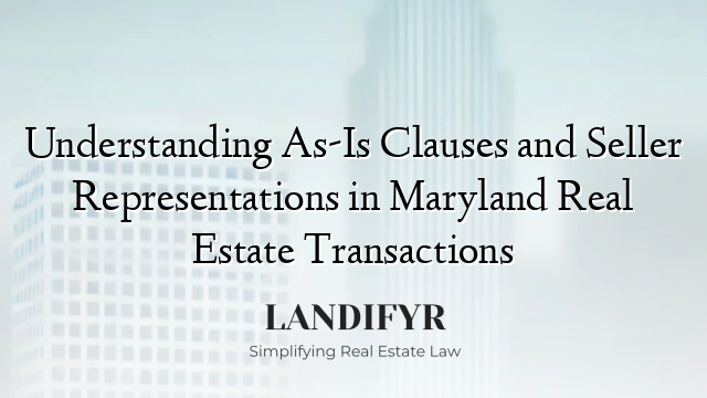 Understanding As-Is Clauses and Seller Representations in Maryland Real Estate Transactions