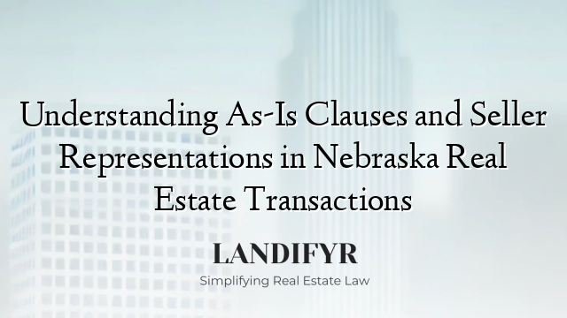 Understanding As-Is Clauses and Seller Representations in Nebraska Real Estate Transactions