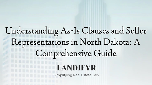 Understanding As-Is Clauses and Seller Representations in North Dakota: A Comprehensive Guide
