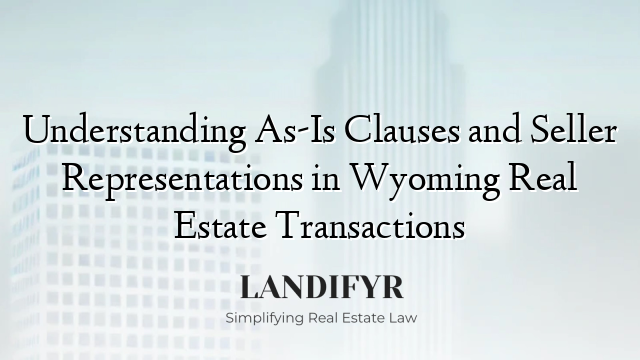 Understanding As-Is Clauses and Seller Representations in Wyoming Real Estate Transactions