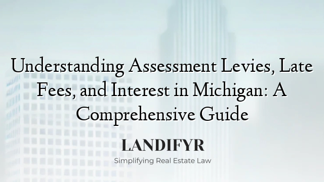 Understanding Assessment Levies, Late Fees, and Interest in Michigan: A Comprehensive Guide
