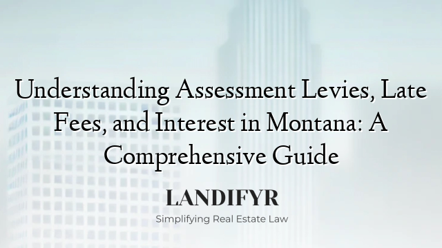 Understanding Assessment Levies, Late Fees, and Interest in Montana: A Comprehensive Guide