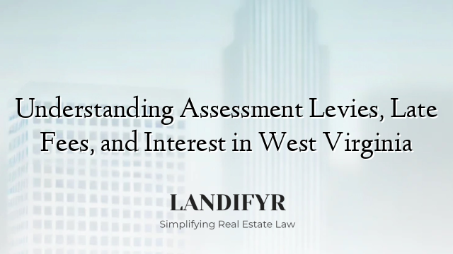 Understanding Assessment Levies, Late Fees, and Interest in West Virginia