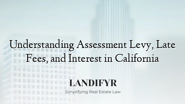 Understanding Assessment Levy, Late Fees, and Interest in California