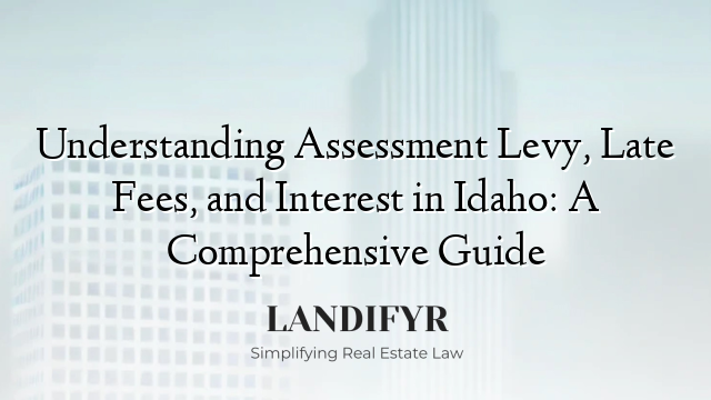 Understanding Assessment Levy, Late Fees, and Interest in Idaho: A Comprehensive Guide