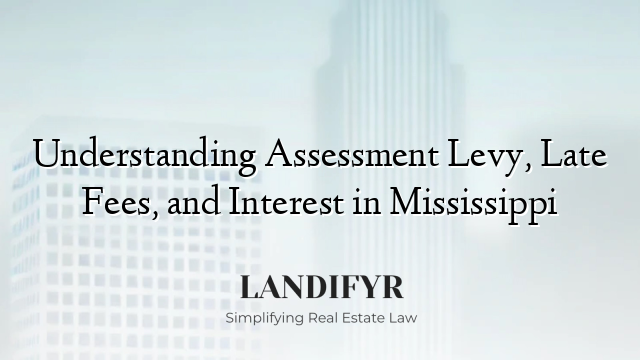 Understanding Assessment Levy, Late Fees, and Interest in Mississippi