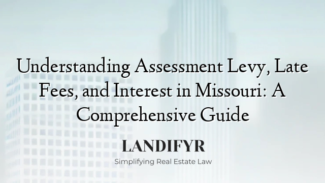 Understanding Assessment Levy, Late Fees, and Interest in Missouri: A Comprehensive Guide