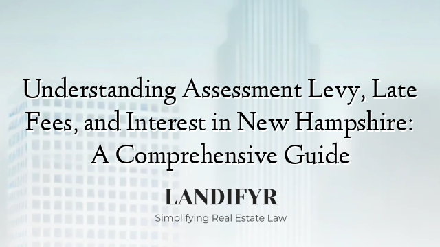 Understanding Assessment Levy, Late Fees, and Interest in New Hampshire: A Comprehensive Guide