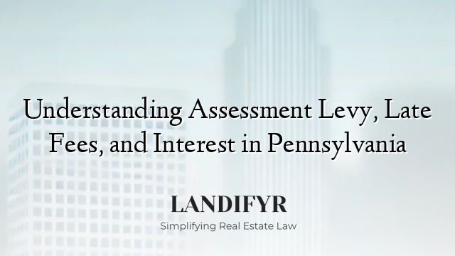 Understanding Assessment Levy, Late Fees, and Interest in Pennsylvania