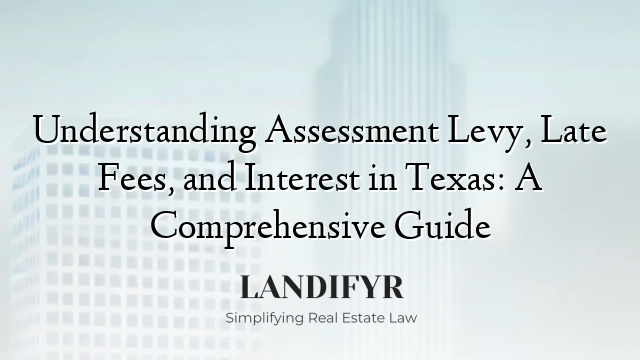 Understanding Assessment Levy, Late Fees, and Interest in Texas: A Comprehensive Guide