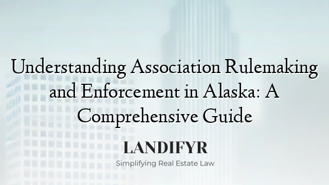 Understanding Association Rulemaking and Enforcement in Alaska: A Comprehensive Guide