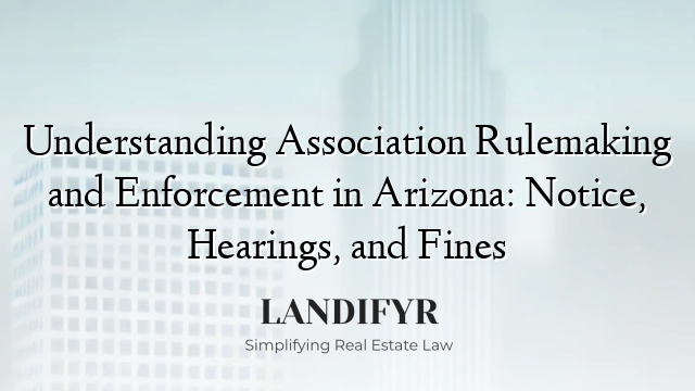 Understanding Association Rulemaking and Enforcement in Arizona: Notice, Hearings, and Fines