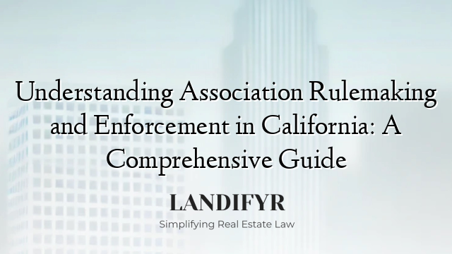 Understanding Association Rulemaking and Enforcement in California: A Comprehensive Guide