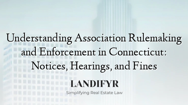 Understanding Association Rulemaking and Enforcement in Connecticut: Notices, Hearings, and Fines