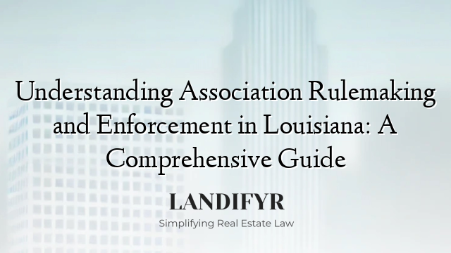 Understanding Association Rulemaking and Enforcement in Louisiana: A Comprehensive Guide