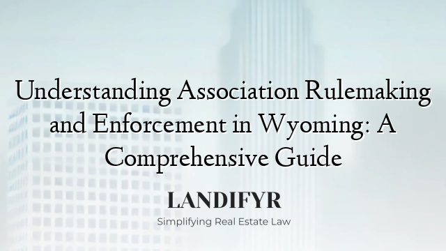 Understanding Association Rulemaking and Enforcement in Wyoming: A Comprehensive Guide