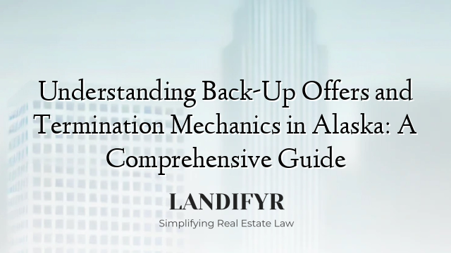 Understanding Back-Up Offers and Termination Mechanics in Alaska: A Comprehensive Guide
