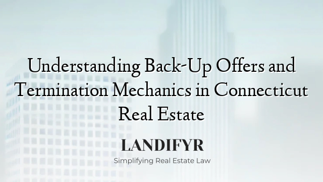 Understanding Back-Up Offers and Termination Mechanics in Connecticut Real Estate