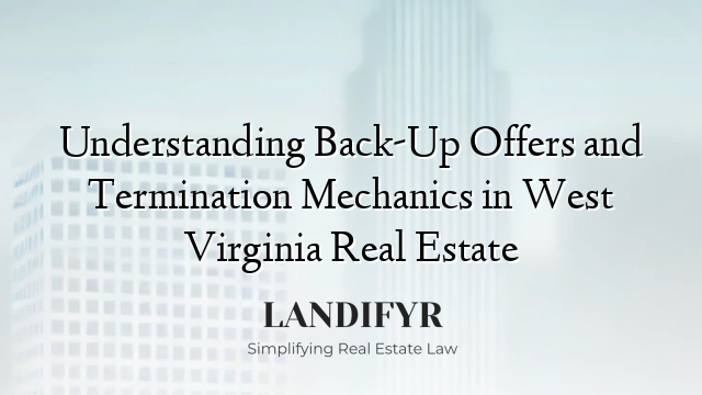 Understanding Back-Up Offers and Termination Mechanics in West Virginia Real Estate