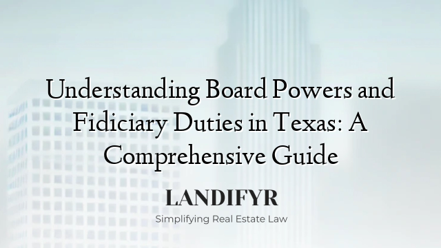 Understanding Board Powers and Fidiciary Duties in Texas: A Comprehensive Guide