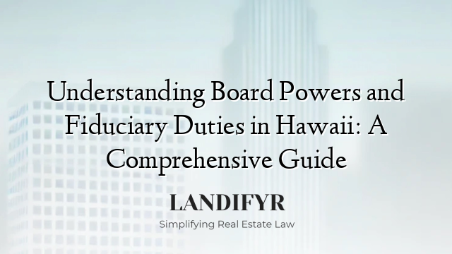Understanding Board Powers and Fiduciary Duties in Hawaii: A Comprehensive Guide