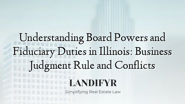 Understanding Board Powers and Fiduciary Duties in Illinois: Business Judgment Rule and Conflicts