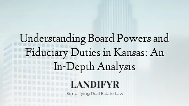Understanding Board Powers and Fiduciary Duties in Kansas: An In-Depth Analysis