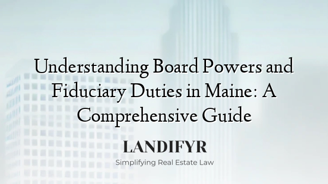 Understanding Board Powers and Fiduciary Duties in Maine: A Comprehensive Guide