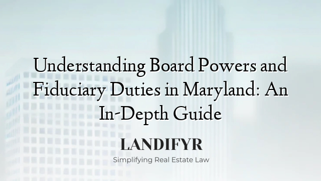 Understanding Board Powers and Fiduciary Duties in Maryland: An In-Depth Guide