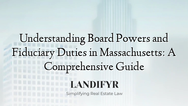 Understanding Board Powers and Fiduciary Duties in Massachusetts: A Comprehensive Guide