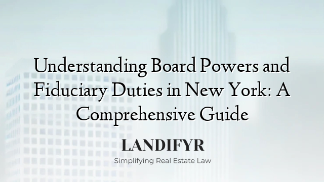 Understanding Board Powers and Fiduciary Duties in New York: A Comprehensive Guide