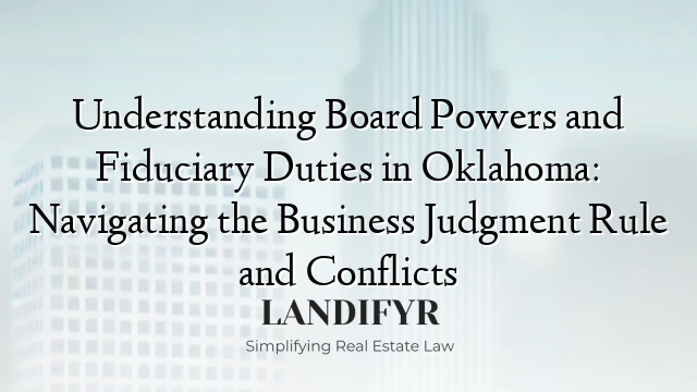 Understanding Board Powers and Fiduciary Duties in Oklahoma: Navigating the Business Judgment Rule and Conflicts