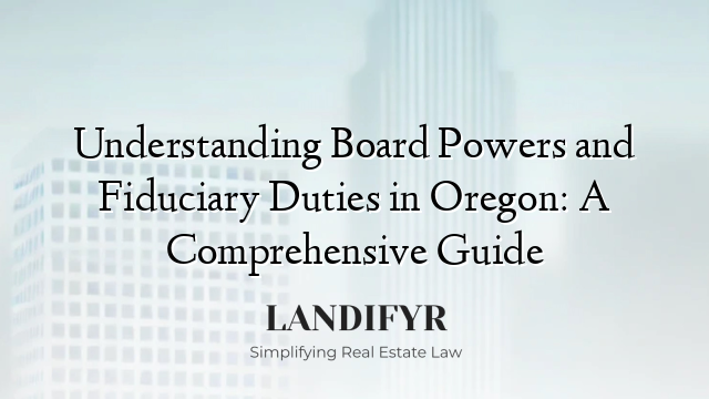 Understanding Board Powers and Fiduciary Duties in Oregon: A Comprehensive Guide