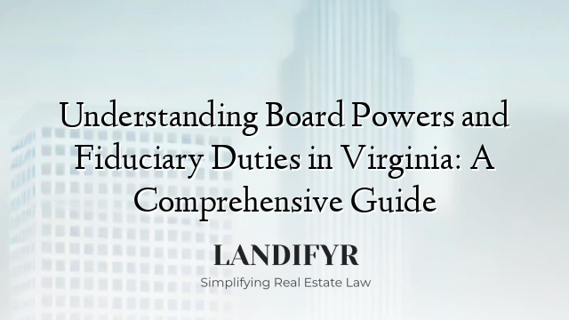 Understanding Board Powers and Fiduciary Duties in Virginia: A Comprehensive Guide